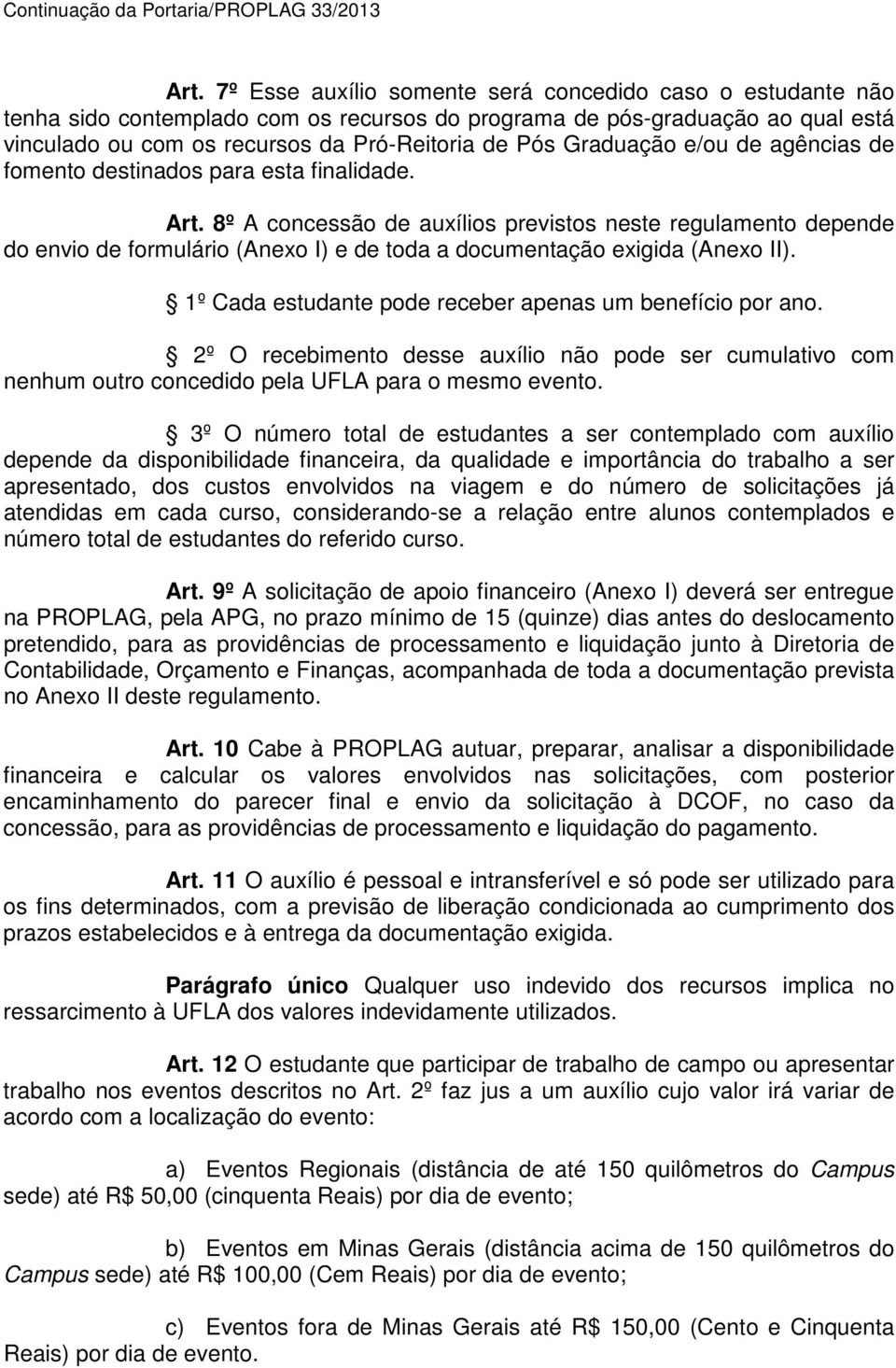 8º A concessão de auxílios previstos neste regulamento depende do envio de formulário (Anexo I) e de toda a documentação exigida (Anexo II). 1º Cada estudante pode receber apenas um benefício por ano.