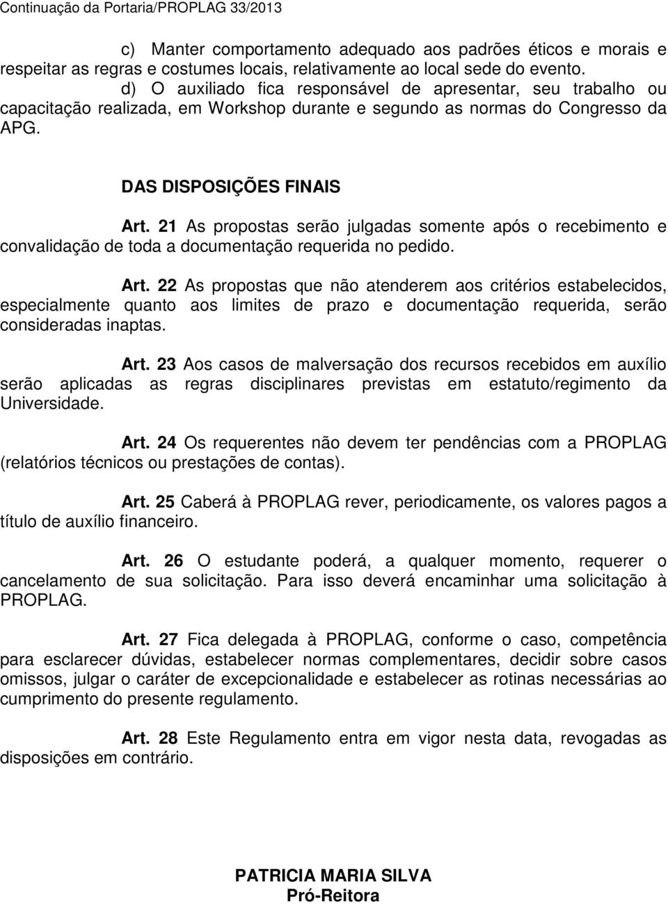 21 As propostas serão julgadas somente após o recebimento e convalidação de toda a documentação requerida no pedido. Art.