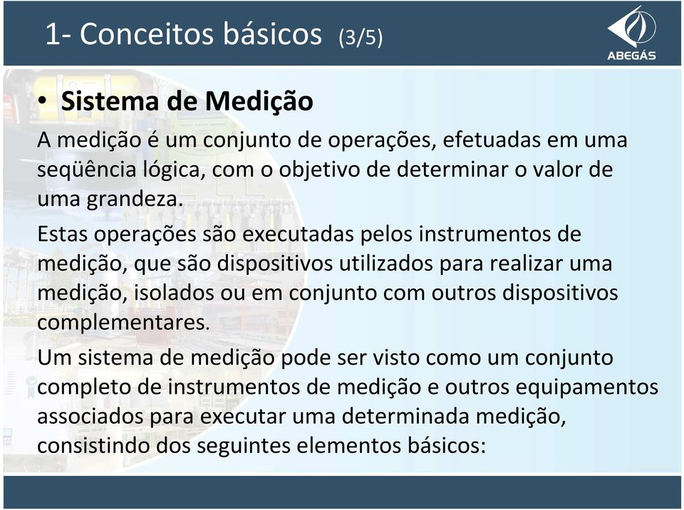 Estas operações são executadas pelos instrumentos de medição, que são dispositivos utilizados para realizar uma medição, isolados ou em