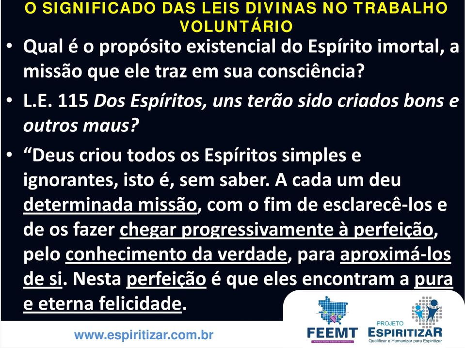 A cada um deu determinada missão, com o fim de esclarecê los e de os fazer chegar progressivamente à perfeição,