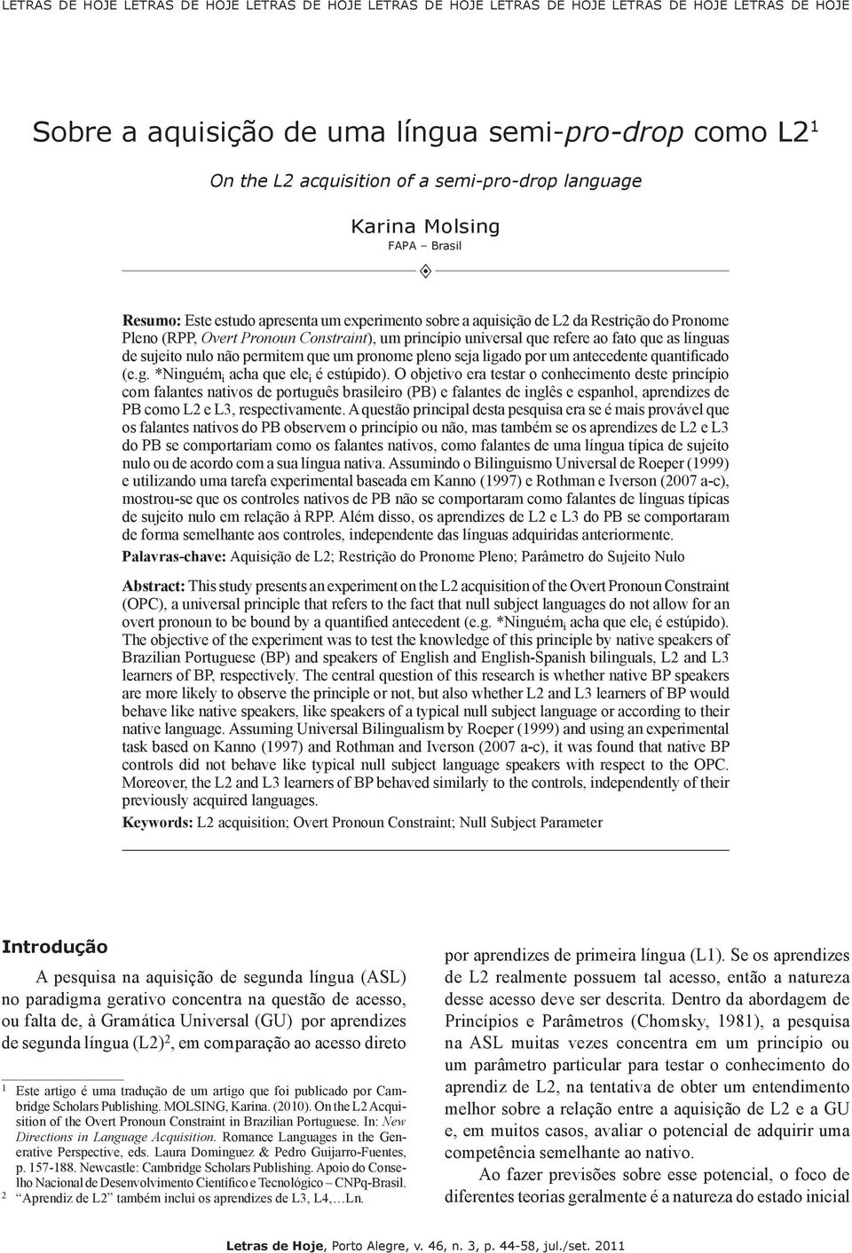 refere ao fato que as línguas de sujeito nulo não permitem que um pronome pleno seja ligado por um antecedente quantificado (e.g. *Ninguém i acha que ele i é estúpido).