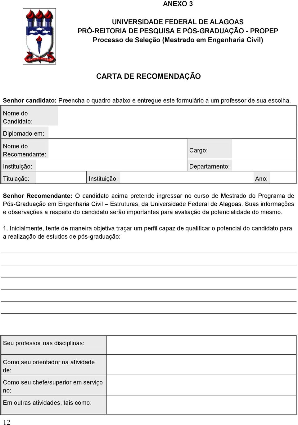 Nome do Candidato: Diplomado em: Nome do Recomendante: Instituição: Cargo: Departamento: Titulação: Instituição: Ano: Senhor Recomendante: O candidato acima pretende ingressar no curso de Mestrado do