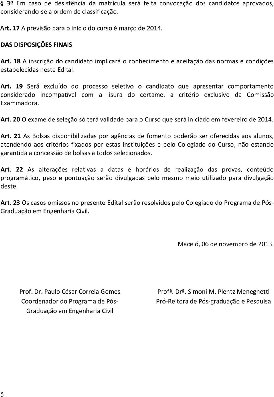 18 A inscrição do candidato implicará o conhecimento e aceitação das normas e condições estabelecidas neste Edital. Art.