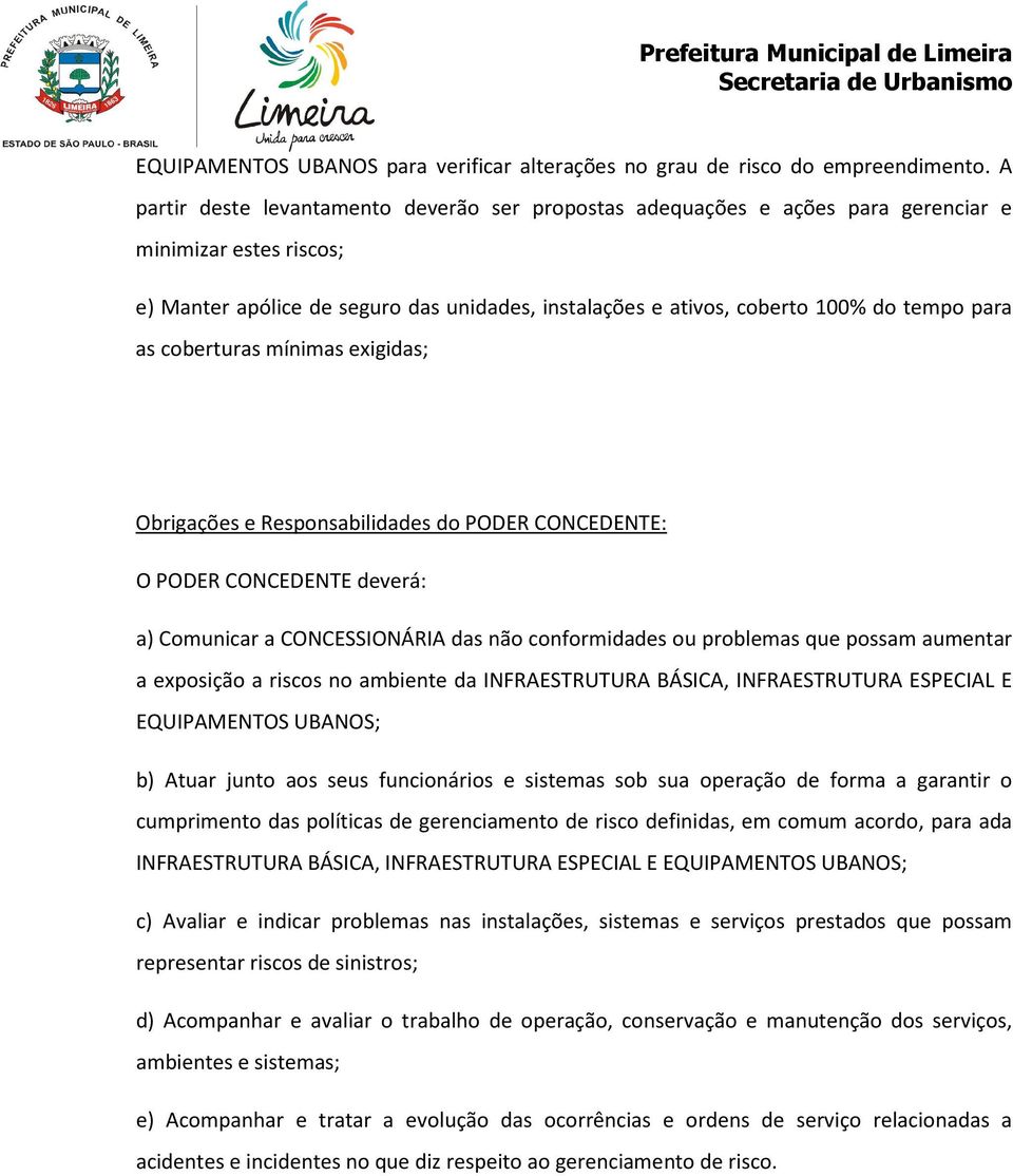 para as coberturas mínimas exigidas; Obrigações e Responsabilidades do PODER CONCEDENTE: O PODER CONCEDENTE deverá: a) Comunicar a CONCESSIONÁRIA das não conformidades ou problemas que possam