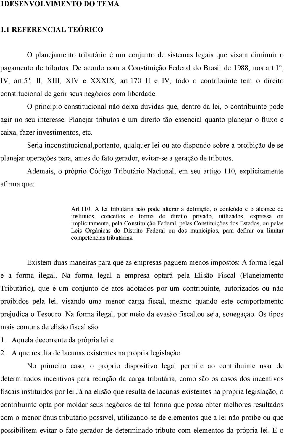 170 II e IV, todo o contribuinte tem o direito constitucional de gerir seus negócios com liberdade.