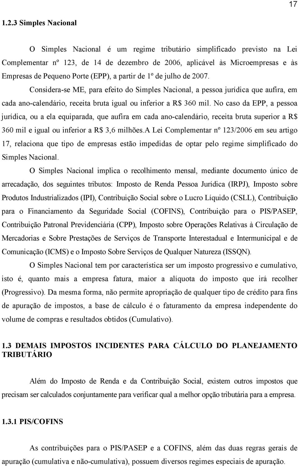 (EPP), a partir de 1º de julho de 2007. Considera-se ME, para efeito do Simples Nacional, a pessoa jurídica que aufira, em cada ano-calendário, receita bruta igual ou inferior a R$ 360 mil.