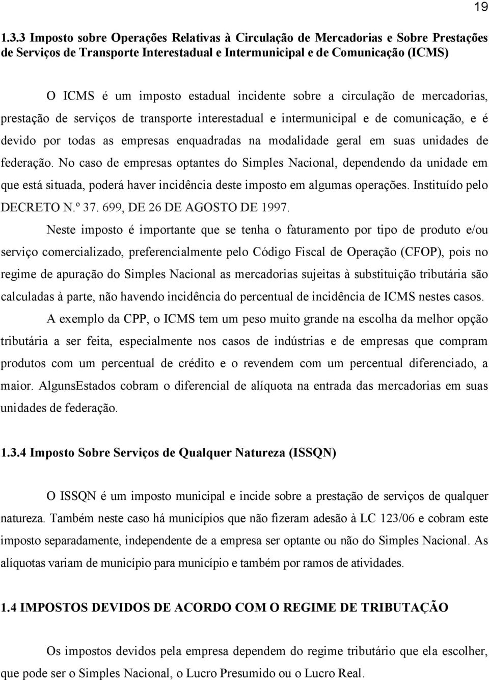 suas unidades de federação. No caso de empresas optantes do Simples Nacional, dependendo da unidade em que está situada, poderá haver incidência deste imposto em algumas operações.