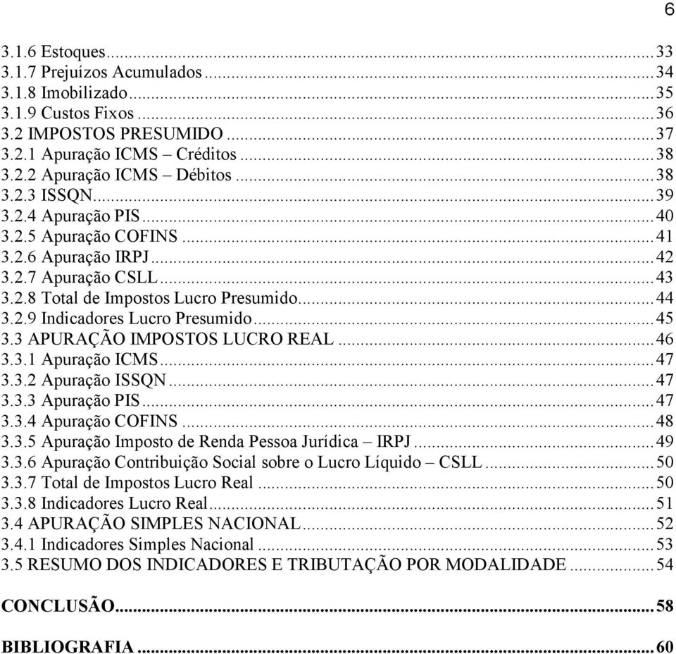 .. 45 3.3 APURAÇÃO IMPOSTOS LUCRO REAL... 46 3.3.1 Apuração ICMS... 47 3.3.2 Apuração ISSQN... 47 3.3.3 Apuração PIS... 47 3.3.4 Apuração COFINS... 48 3.3.5 Apuração Imposto de Renda Pessoa Jurídica IRPJ.