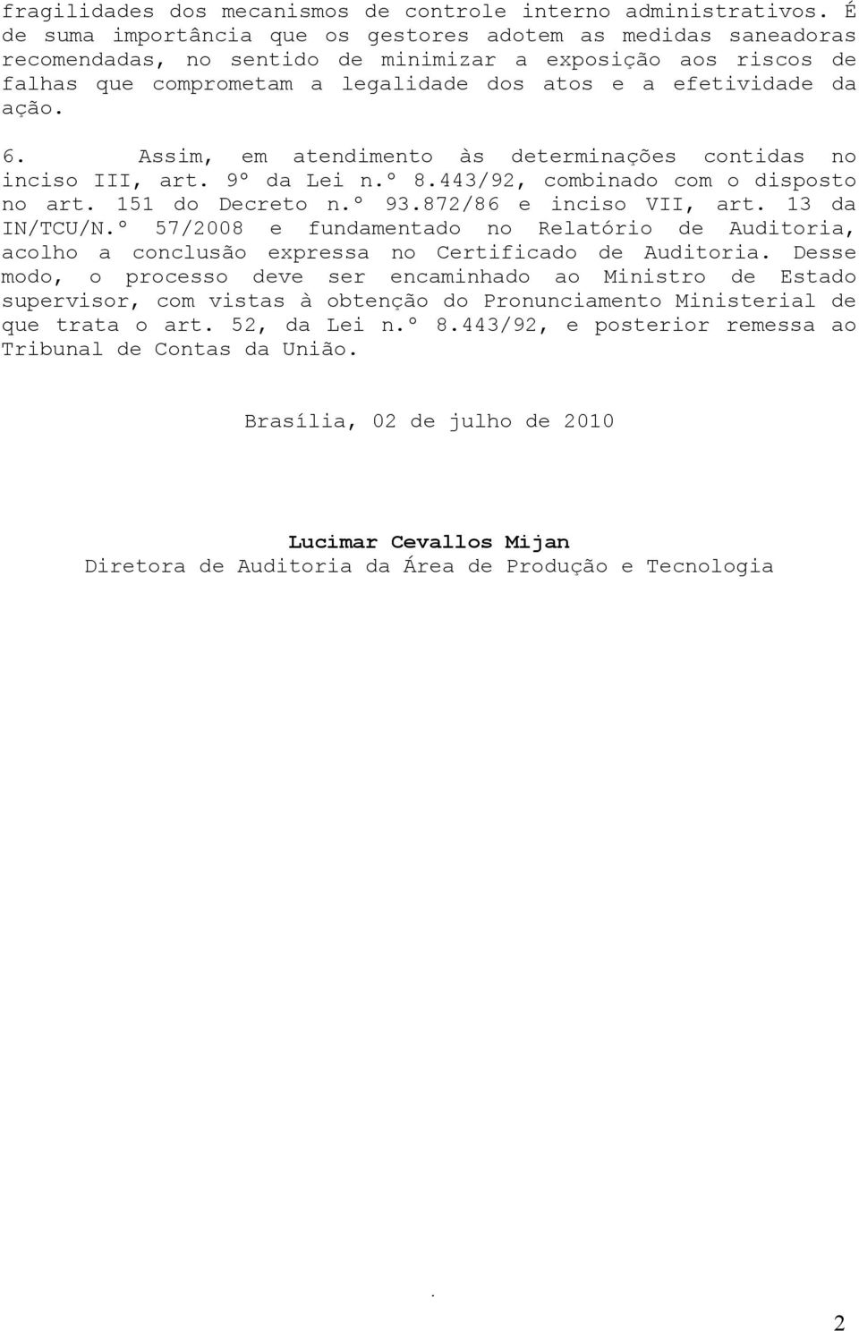 6. Assim, em atendimento às determinações contidas no inciso III, art. 9º da Lei n.º 8.443/92, combinado com o disposto no art. 151 do Decreto n.º 93.872/86 e inciso VII, art. 13 da IN/TCU/N.