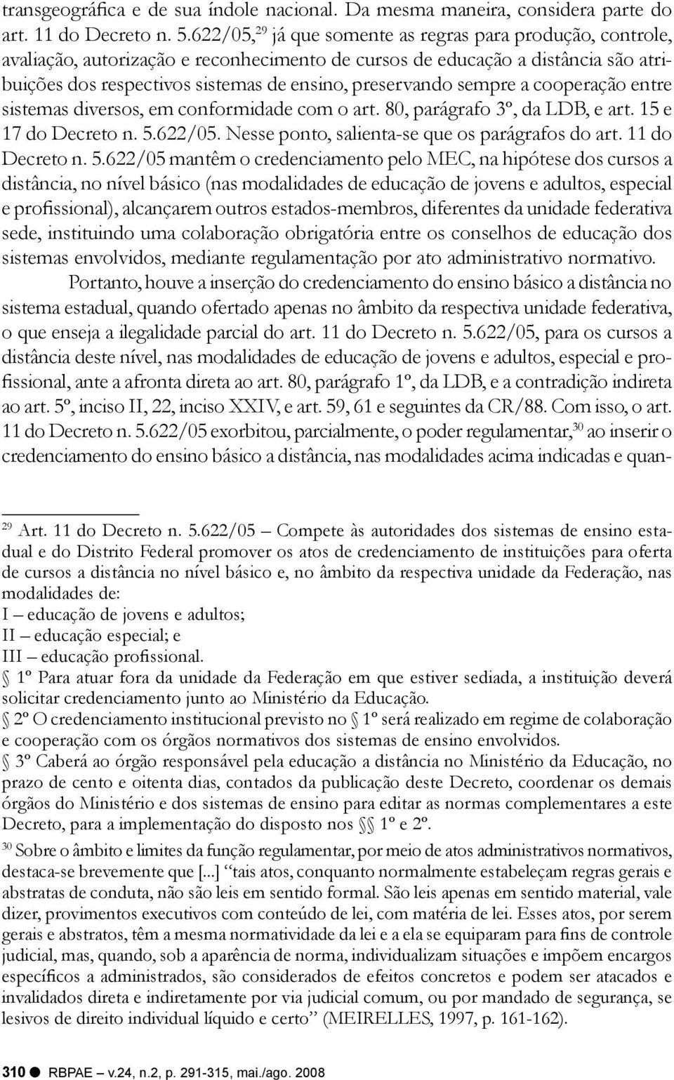 sempre a cooperação entre sistemas diversos, em conformidade com o art. 80, parágrafo 3º, da LDB, e art. 15 e 17 do Decreto n. 5.622/05. Nesse ponto, salienta-se que os parágrafos do art.