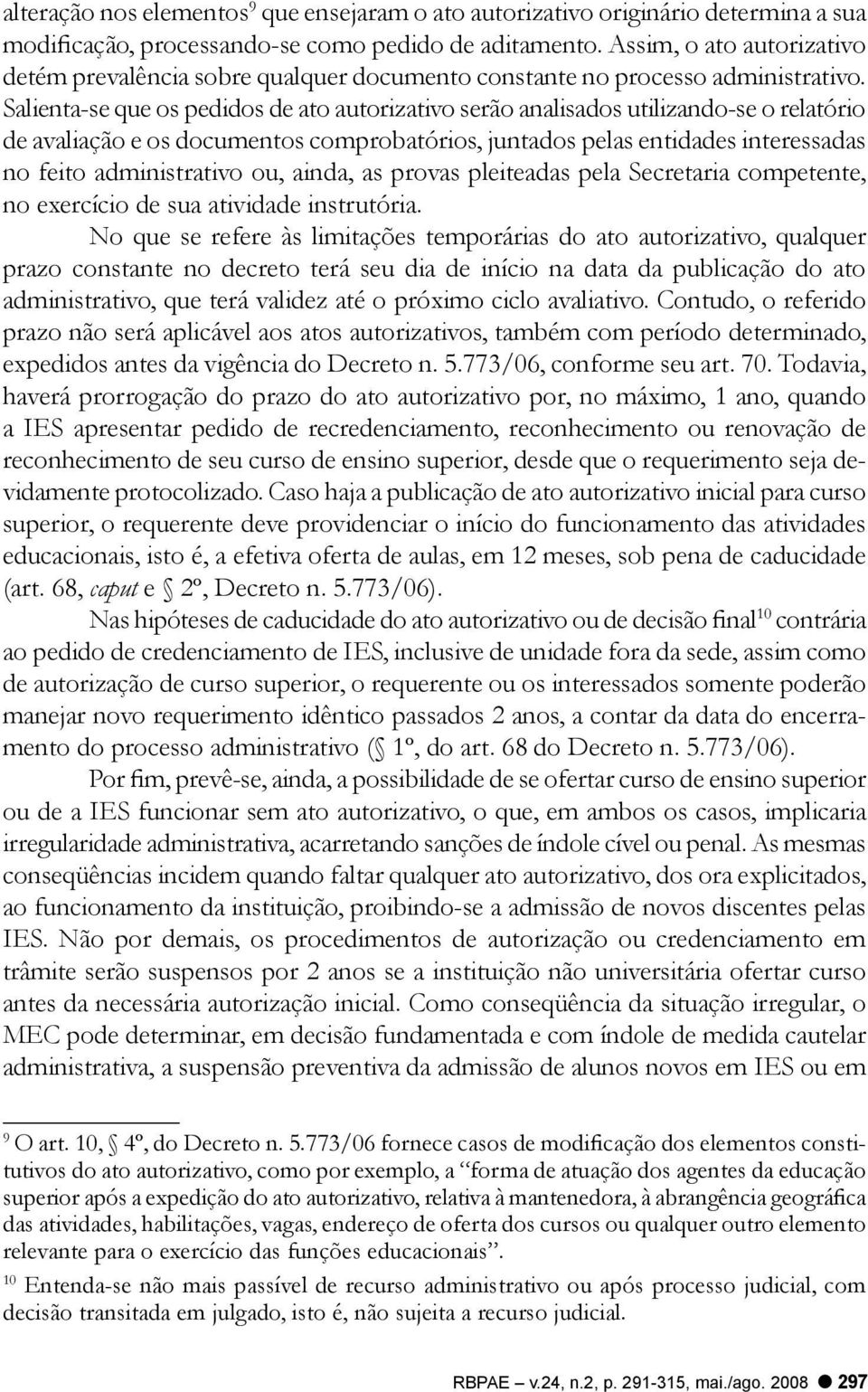 Salienta-se que os pedidos de ato autorizativo serão analisados utilizando-se o relatório de avaliação e os documentos comprobatórios, juntados pelas entidades interessadas no feito administrativo