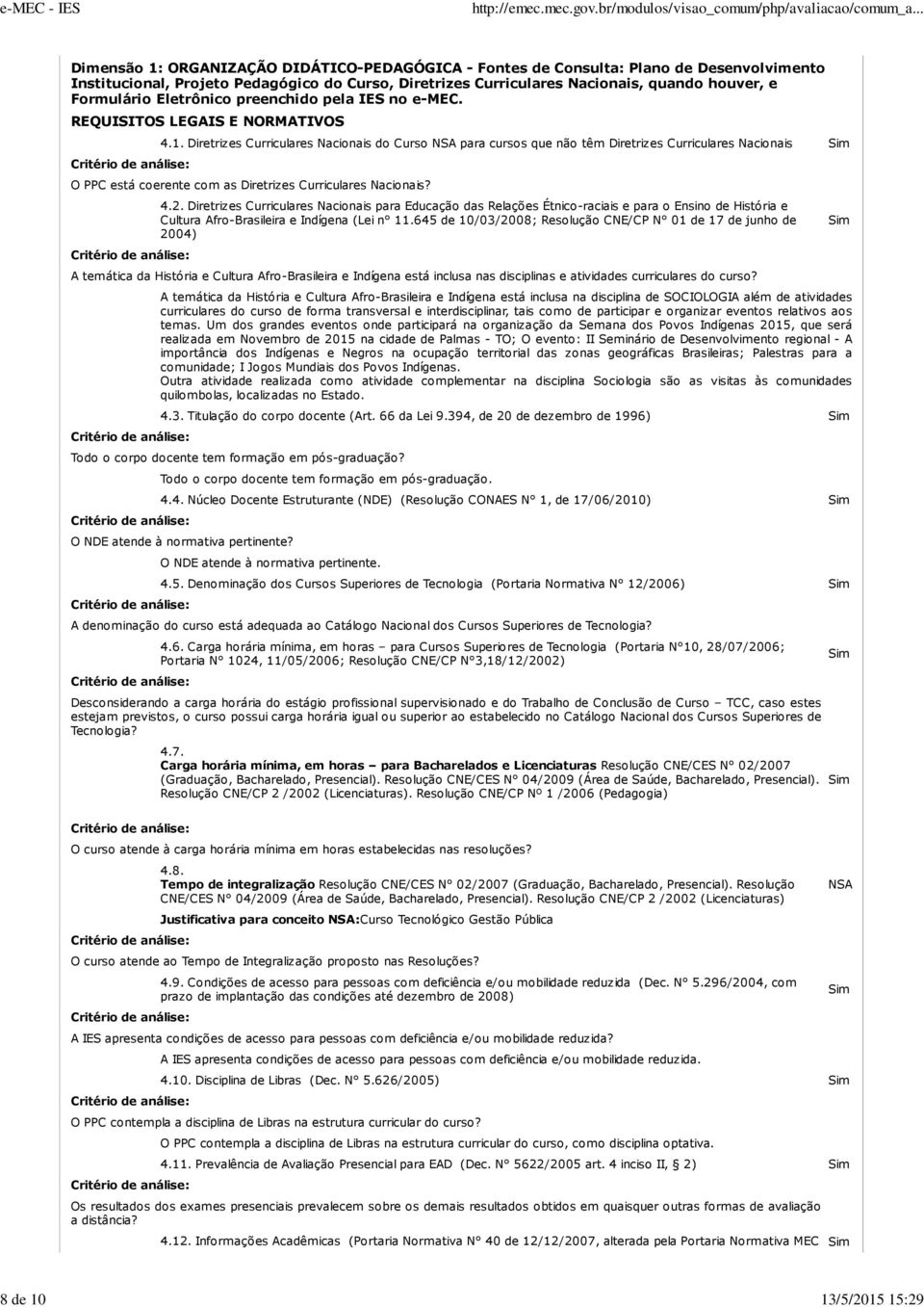 6 de 10/03/2008; Resolução CNE/CP N 01 de 17 de junho de 200) A temática da História e Cultura Afro-Brasileira e Indígena está inclusa nas disciplinas e atividades curriculares do curso?