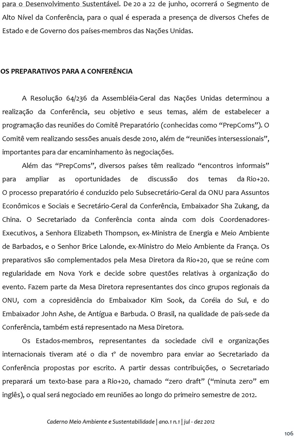 OS PREPARATIVOS PARA A CONFERÊNCIA A Resolução 64/236 da Assembléia-Geral das Nações Unidas determinou a realização da Conferência, seu objetivo e seus temas, além de estabelecer a programação das