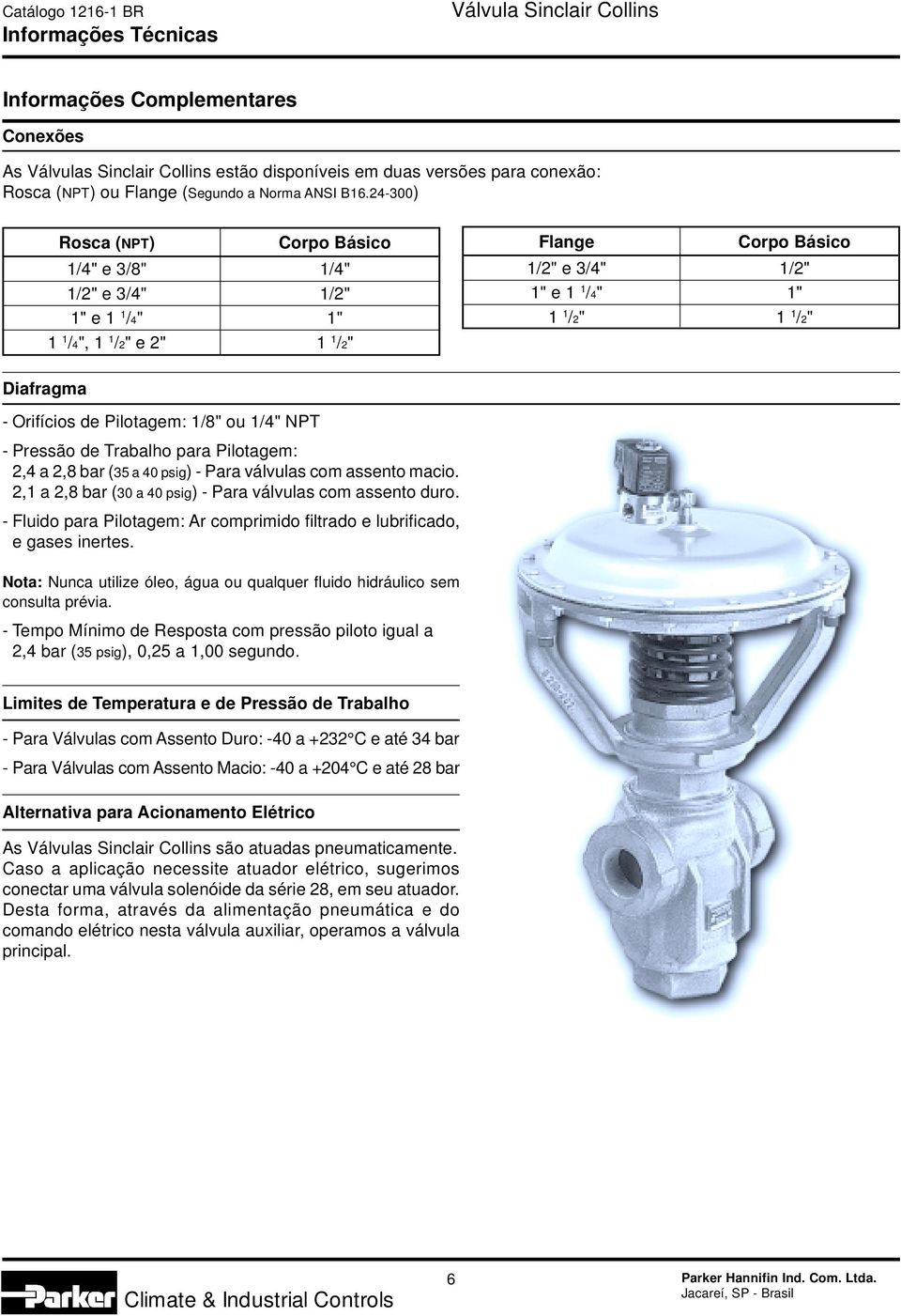 4-00) Rosc (NPT) Corpo Básico 1/4" e /8" 1/4" 1/" e /4" 1/" 1" e 1 1 /4" 1" 1 1 /4", 1 1 /" e " 1 1 /" Flnge Corpo Básico 1/" e /4" 1/" 1" e 1 1 /4" 1" 1 1 /" 1 1 /" Difrgm - Orifícios de Pilotgem: