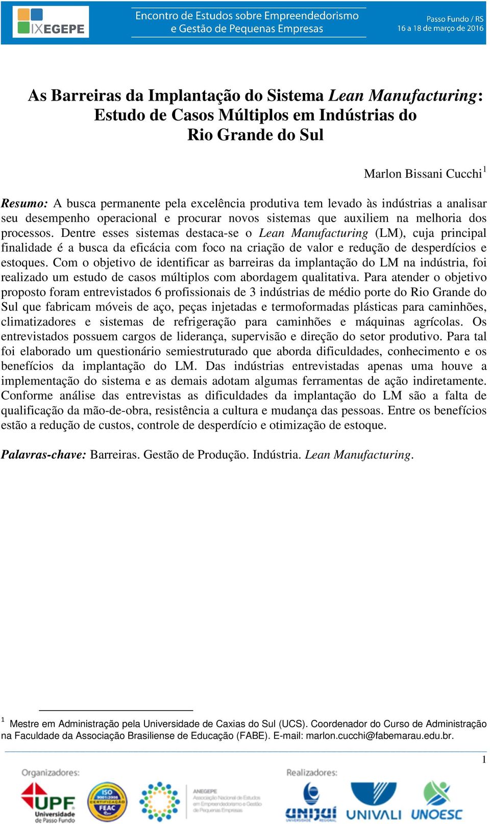 Dentre esses sistemas destaca-se o Lean Manufacturing (LM), cuja principal finalidade é a busca da eficácia com foco na criação de valor e redução de desperdícios e estoques.