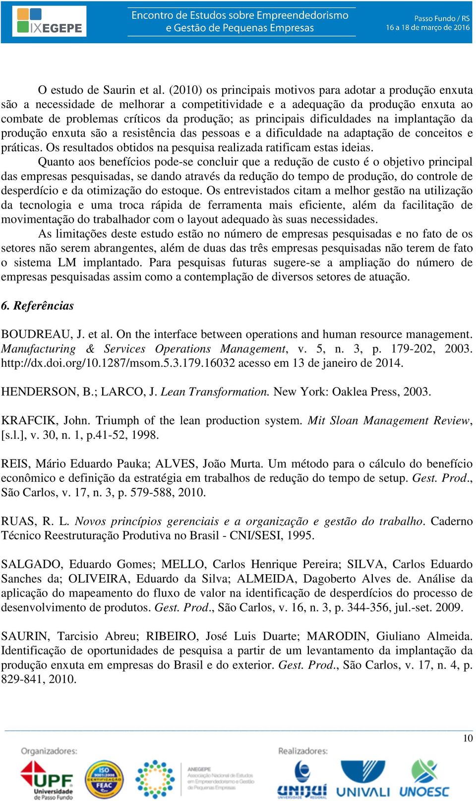 dificuldades na implantação da produção enxuta são a resistência das pessoas e a dificuldade na adaptação de conceitos e práticas. Os resultados obtidos na pesquisa realizada ratificam estas ideias.