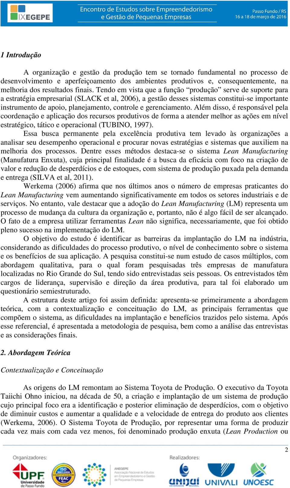 Tendo em vista que a função produção serve de suporte para a estratégia empresarial (SLACK et al, 2006), a gestão desses sistemas constitui-se importante instrumento de apoio, planejamento, controle