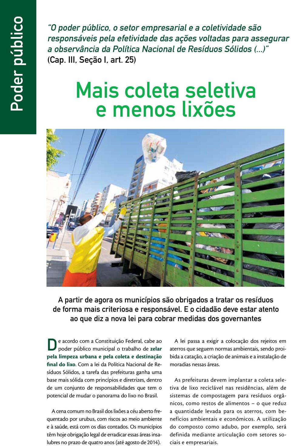 E o cidadão deve estar atento ao que diz a nova lei para cobrar medidas dos governantes De acordo com a Constituição Federal, cabe ao poder público municipal o trabalho de zelar pela limpeza urbana e