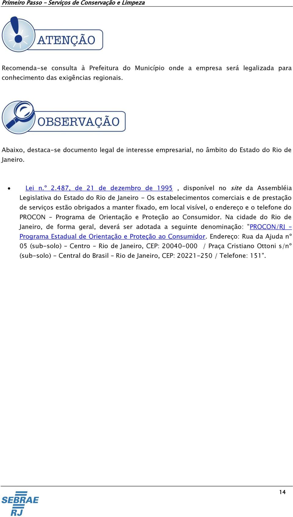 487, de 21 de dezembro de 1995, disponível no site da Assembléia Legislativa do Estado do Rio de Janeiro - Os estabelecimentos comerciais e de prestação de serviços estão obrigados a manter fixado,