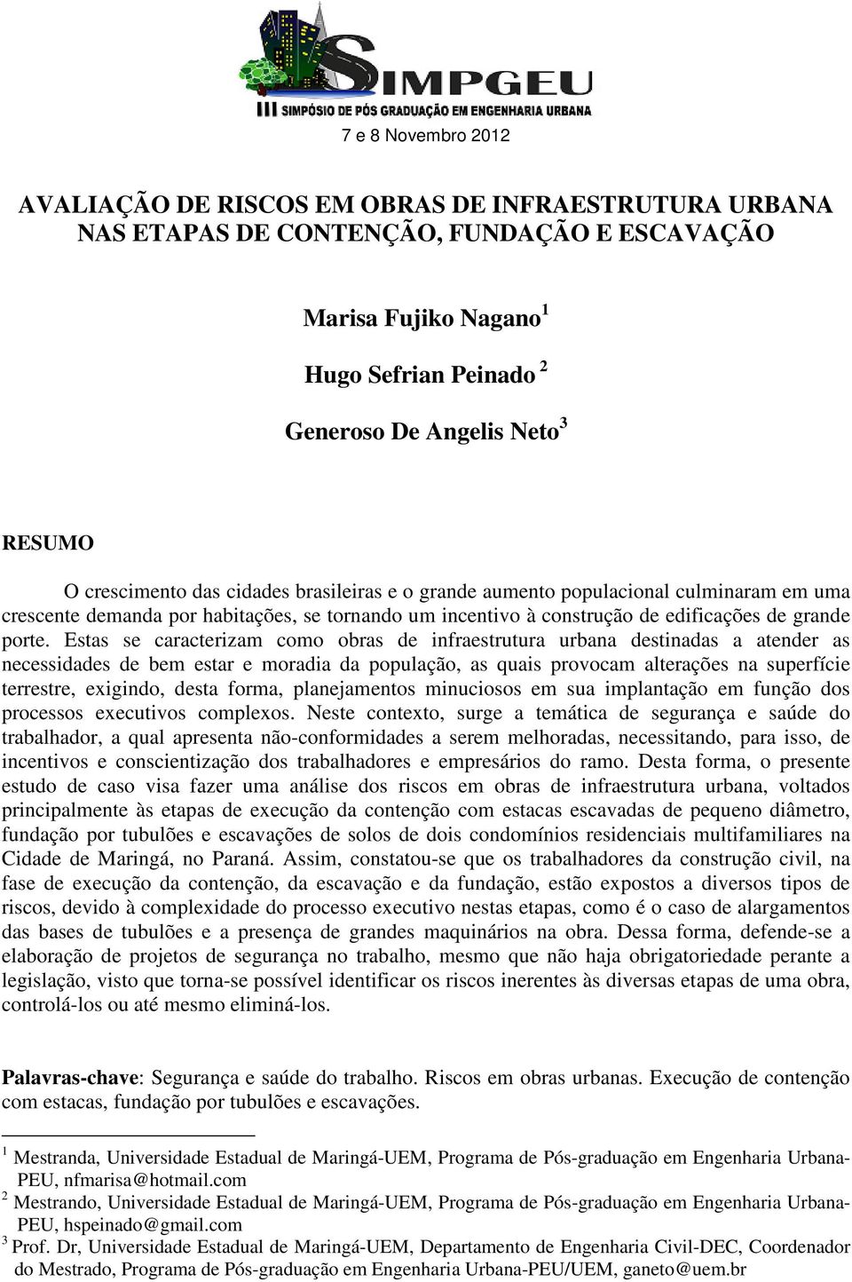 Estas se caracterizam como obras de infraestrutura urbana destinadas a atender as necessidades de bem estar e moradia da população, as quais provocam alterações na superfície terrestre, exigindo,