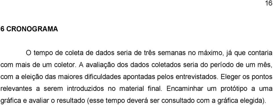 A avaliação dos dados coletados seria do período de um mês, com a eleição das maiores dificuldades