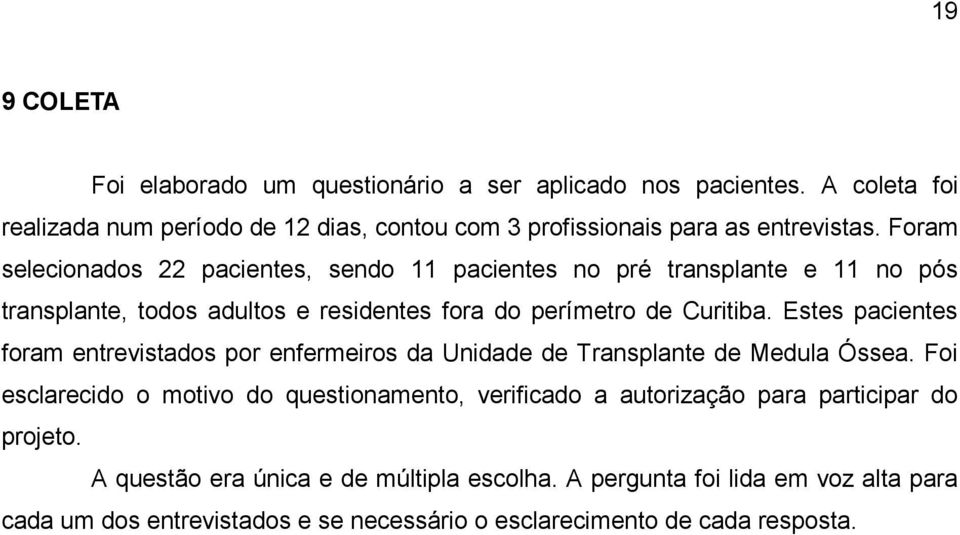 Estes pacientes foram entrevistados por enfermeiros da Unidade de Transplante de Medula Óssea.