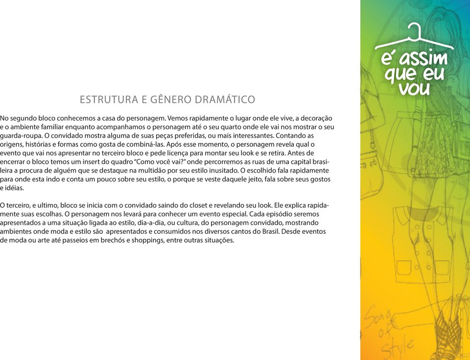 O convidado mostra alguma de suas peças preferidas, ou mais interessantes. Contando as origens, histórias e formas como gosta de combiná-las.