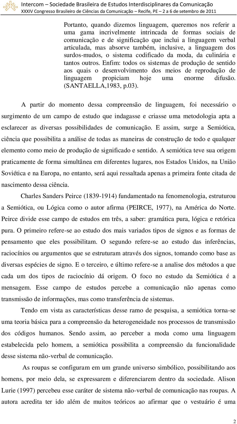 Enfim: todos os sistemas de produção de sentido aos quais o desenvolvimento dos meios de reprodução de linguagem propiciam hoje uma enorme difusão. (SANTAELLA,1983, p.03).