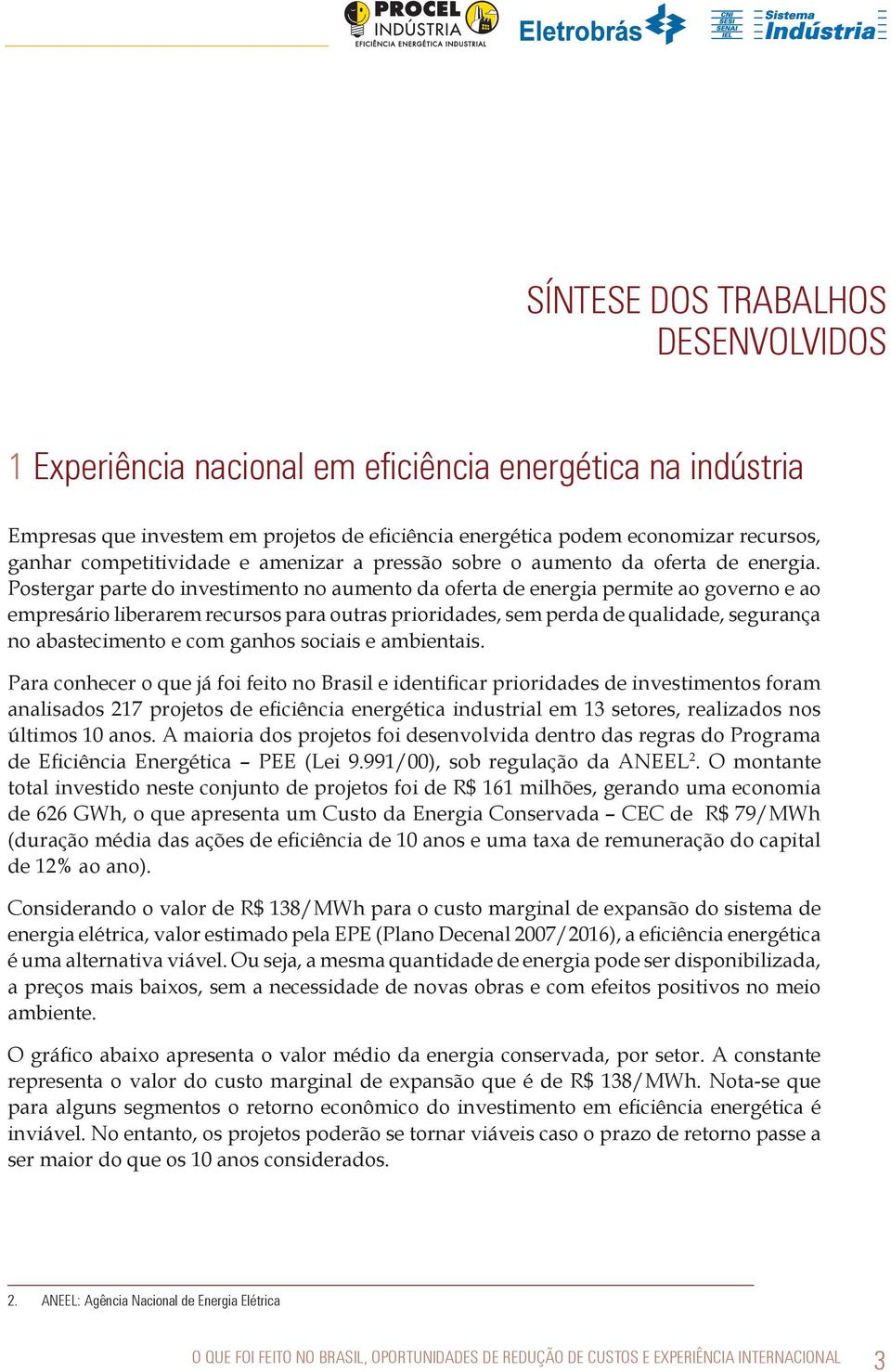 Postergar parte do investimento no aumento da oferta de energia permite ao governo e ao empresário liberarem recursos para outras prioridades, sem perda de qualidade, segurança no abastecimento e com