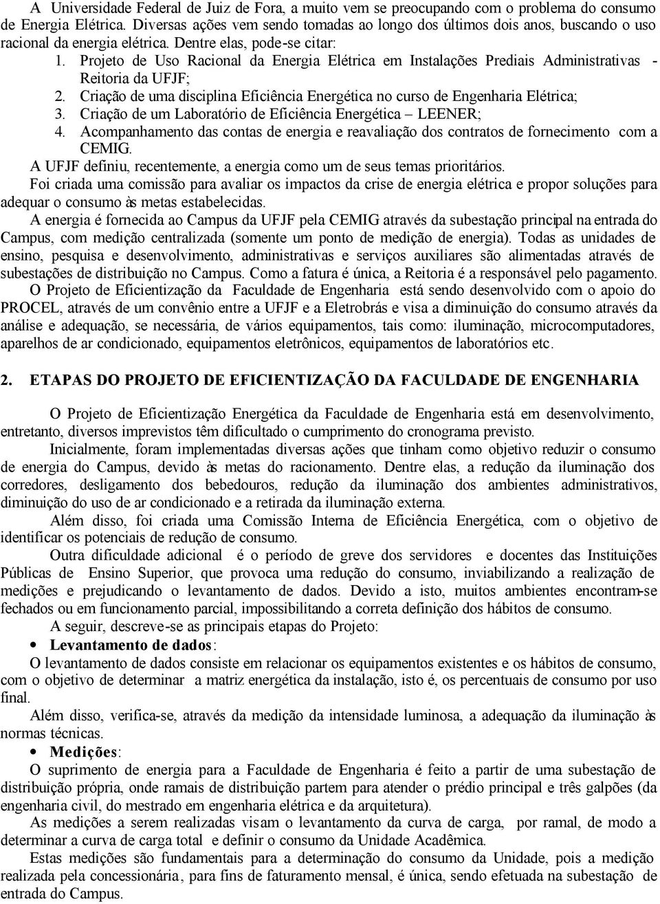 Projeto de Uso Racional da Energia Elétrica em Instalações Prediais Administrativas - Reitoria da UFJF; 2. Criação de uma disciplina Eficiência Energética no curso de Engenharia Elétrica; 3.