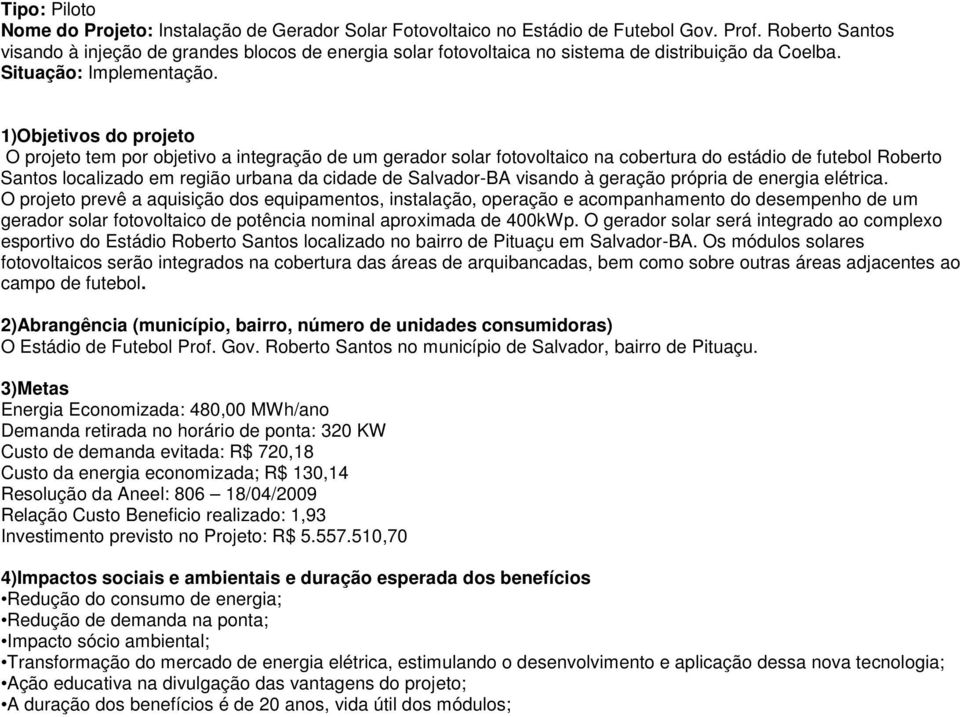 . 1)Objetivos do projeto O projeto tem por objetivo a integração de um gerador solar fotovoltaico na cobertura do estádio de futebol Roberto Santos localizado em região urbana da cidade de