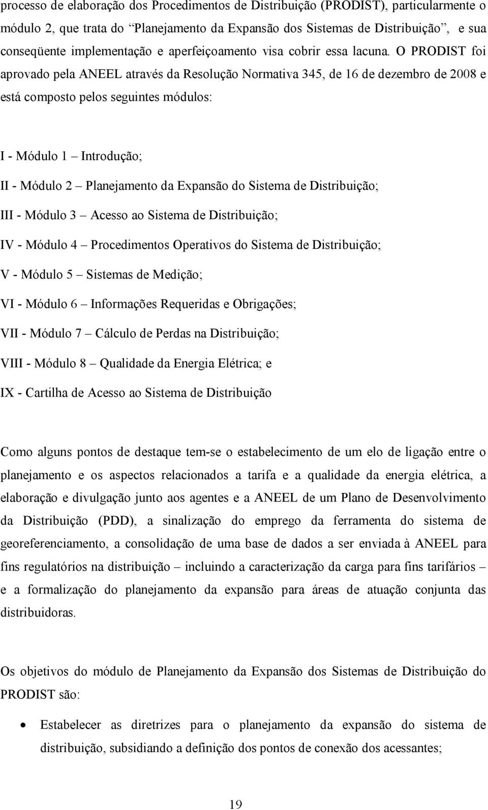 O PRODIST foi aprovado pela ANEEL através da Resolução Normativa 345, de 16 de dezembro de 2008 e está composto pelos seguintes módulos: I Módulo 1 Introdução; II Módulo 2 Planejamento da Expansão do