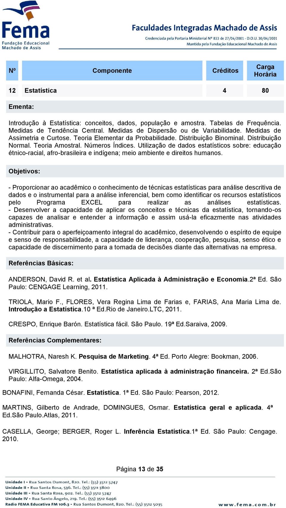 Utilização de dados estatísticos sobre: educação étnico-racial, afro-brasileira e indígena; meio ambiente e direitos humanos.