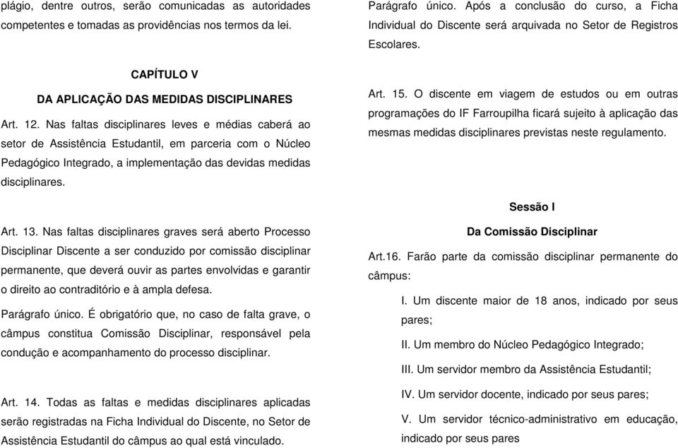 Após a conclusão do curso, a Ficha Individual do Discente será arquivada no Setor de Registros Escolares. Art. 15.