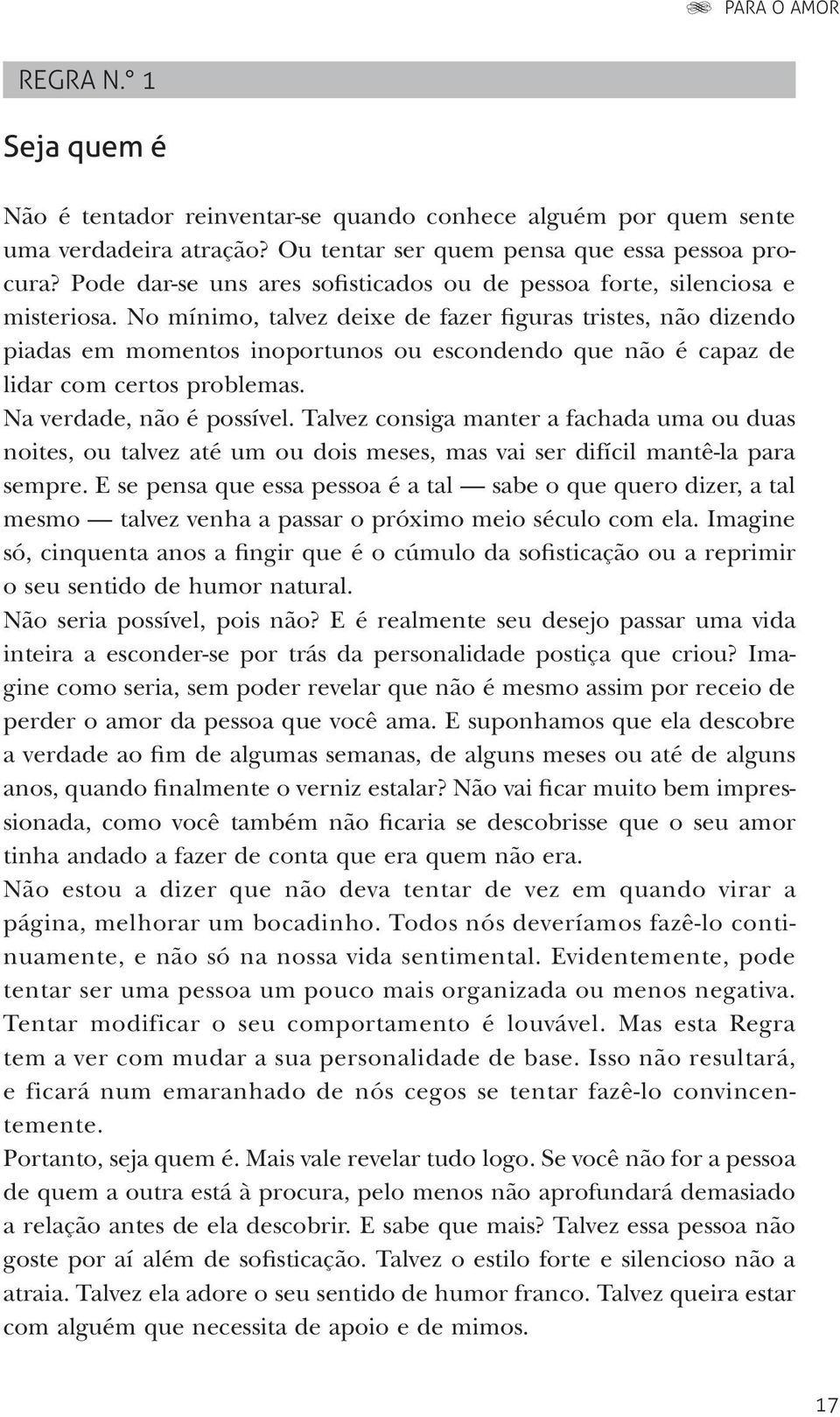 No mínimo, talvez deixe de fazer figuras tristes, não dizendo piadas em momentos inoportunos ou escondendo que não é capaz de lidar com certos problemas. Na verdade, não é possível.