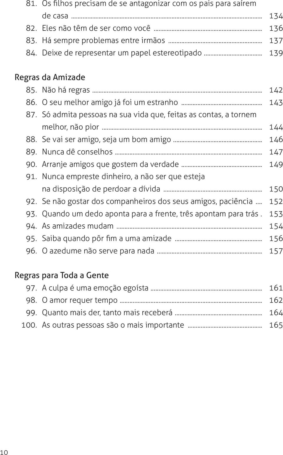 Só admita pessoas na sua vida que, feitas as contas, a tornem melhor, não pior... 144 88. Se vai ser amigo, seja um bom amigo... 146 89. Nunca dê conselhos... 147 90.