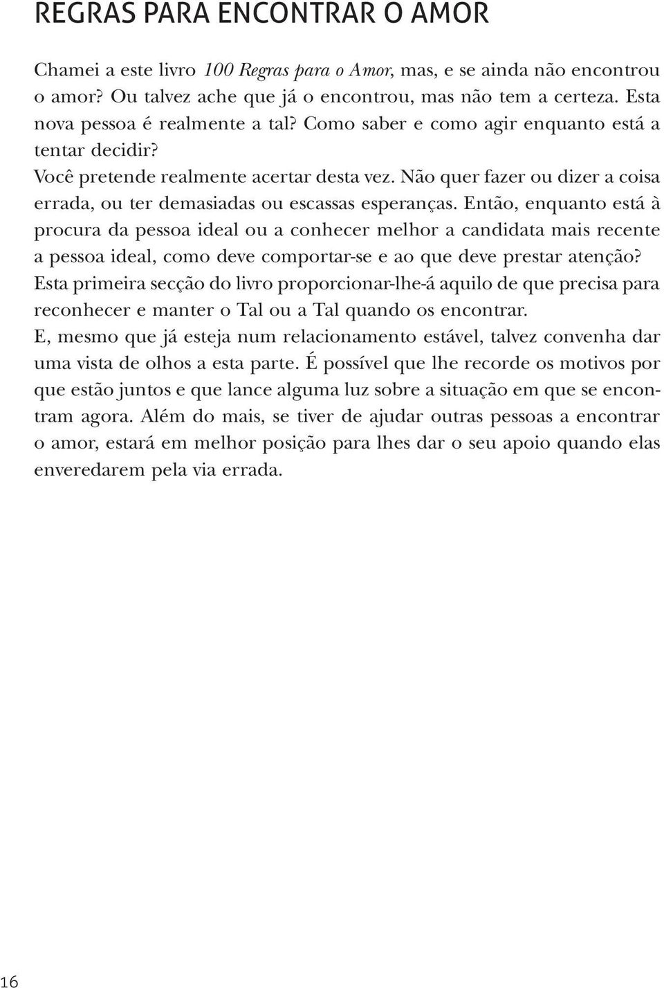 Não quer fazer ou dizer a coisa errada, ou ter demasiadas ou escassas esperanças.