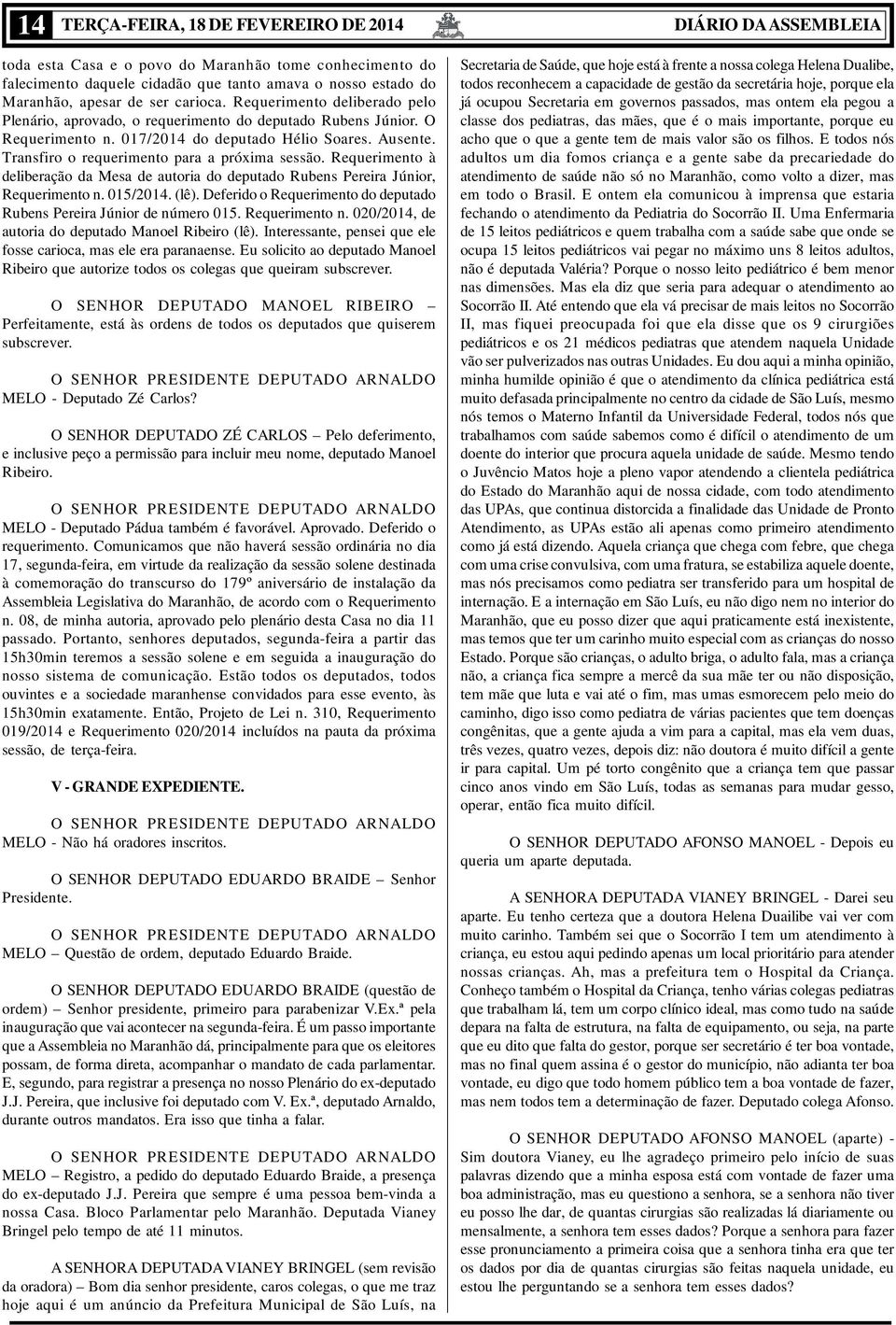 Requerimento à deliberação da Mesa de autoria do deputado Rubens Pereira Júnior, Requerimento n. 015/2014. (lê). Deferido o Requerimento do deputado Rubens Pereira Júnior de número 015.