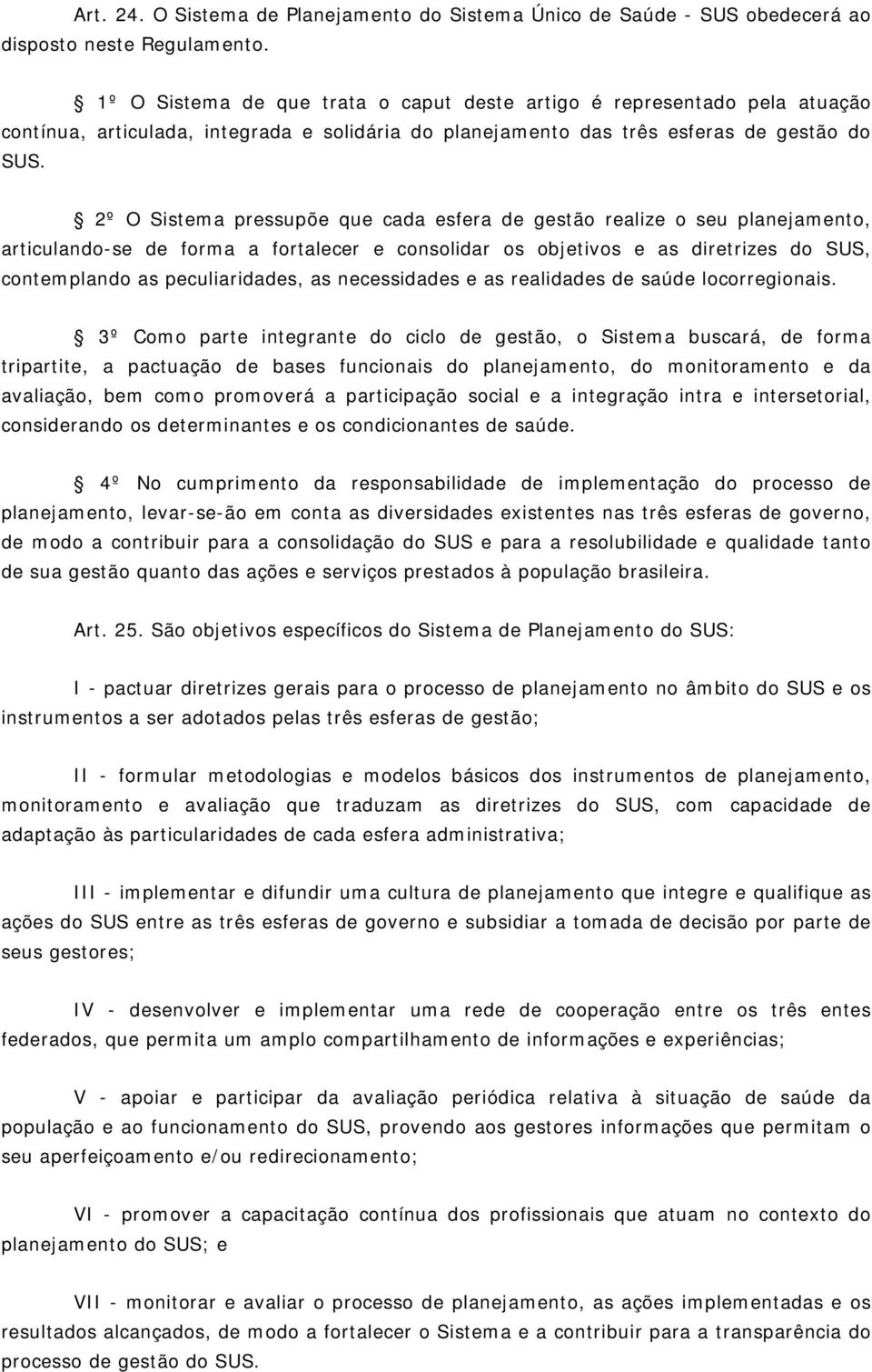 2º O Sistema pressupõe que cada esfera de gestão realize o seu planejamento, articulando-se de forma a fortalecer e consolidar os objetivos e as diretrizes do SUS, contemplando as peculiaridades, as