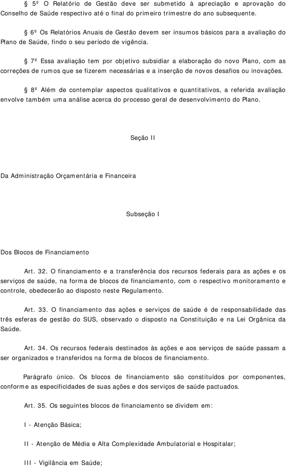 7º Essa avaliação tem por objetivo subsidiar a elaboração do novo Plano, com as correções de rumos que se fizerem necessárias e a inserção de novos desafios ou inovações.