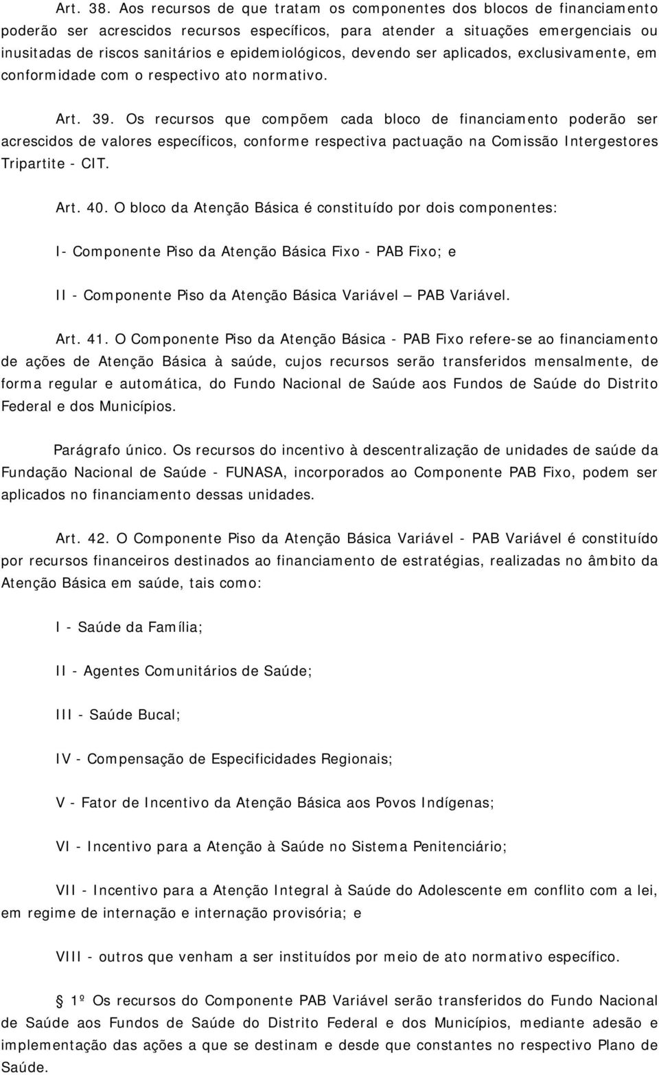 epidemiológicos, devendo ser aplicados, exclusivamente, em conformidade com o respectivo ato normativo. Art. 39.