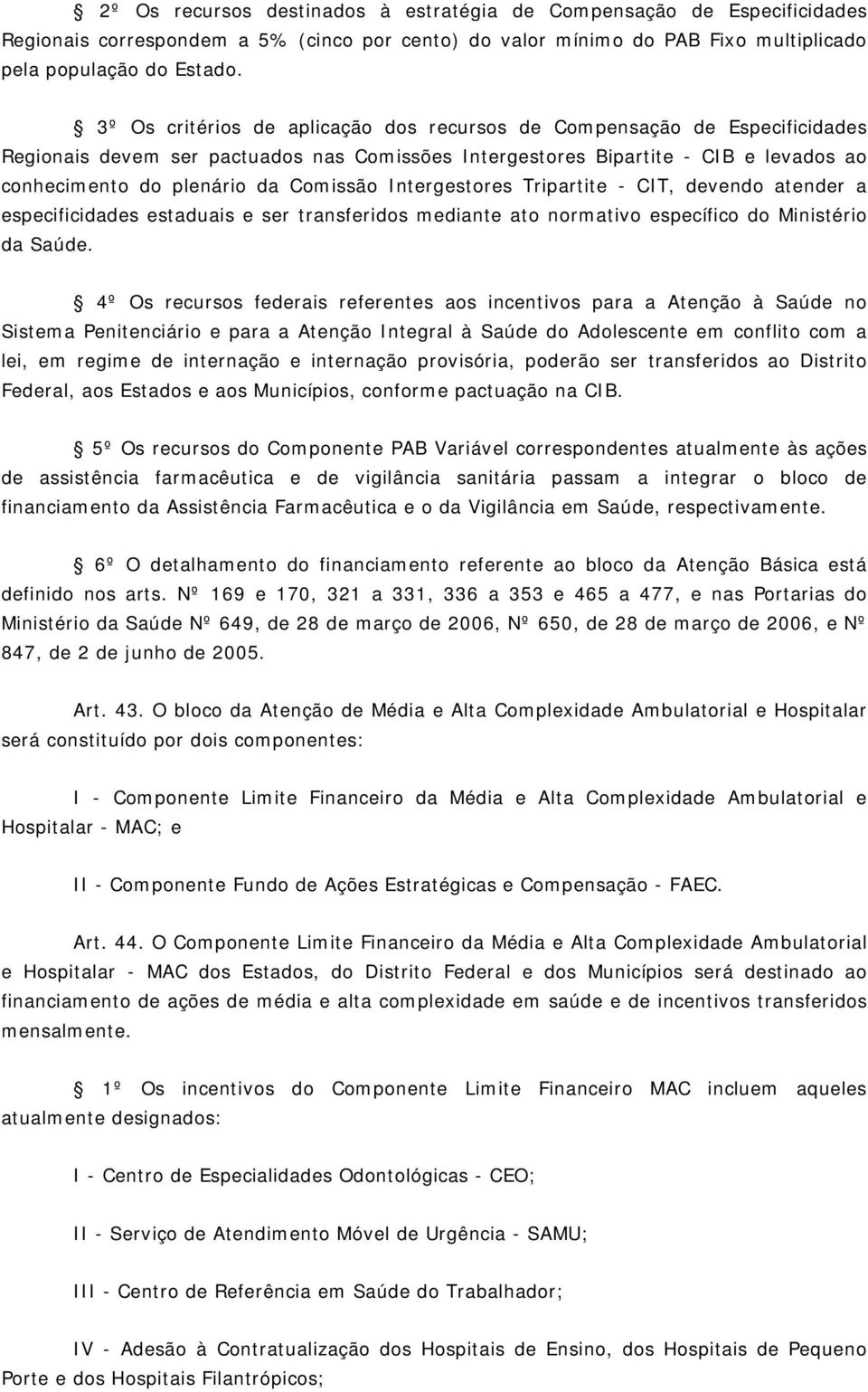 Intergestores Tripartite - CIT, devendo atender a especificidades estaduais e ser transferidos mediante ato normativo específico do Ministério da Saúde.