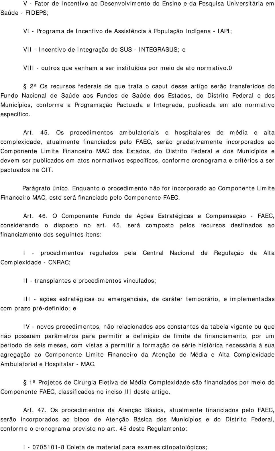 0 2º Os recursos federais de que trata o caput desse artigo serão transferidos do Fundo Nacional de Saúde aos Fundos de Saúde dos Estados, do Distrito Federal e dos Municípios, conforme a Programação