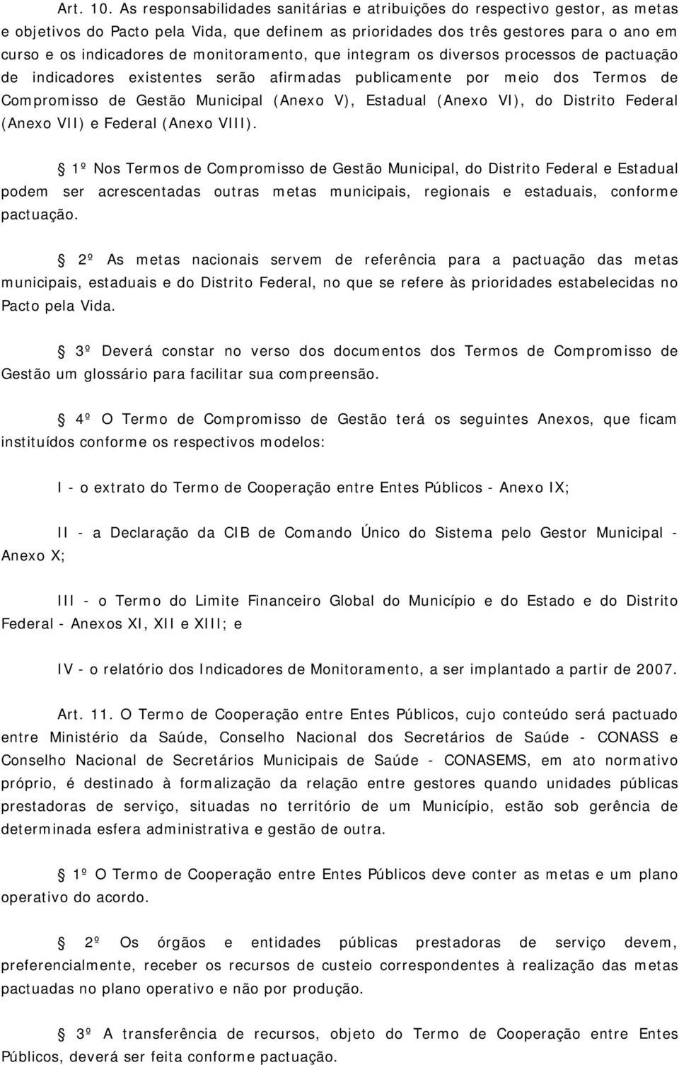 monitoramento, que integram os diversos processos de pactuação de indicadores existentes serão afirmadas publicamente por meio dos Termos de Compromisso de Gestão Municipal (Anexo V), Estadual (Anexo