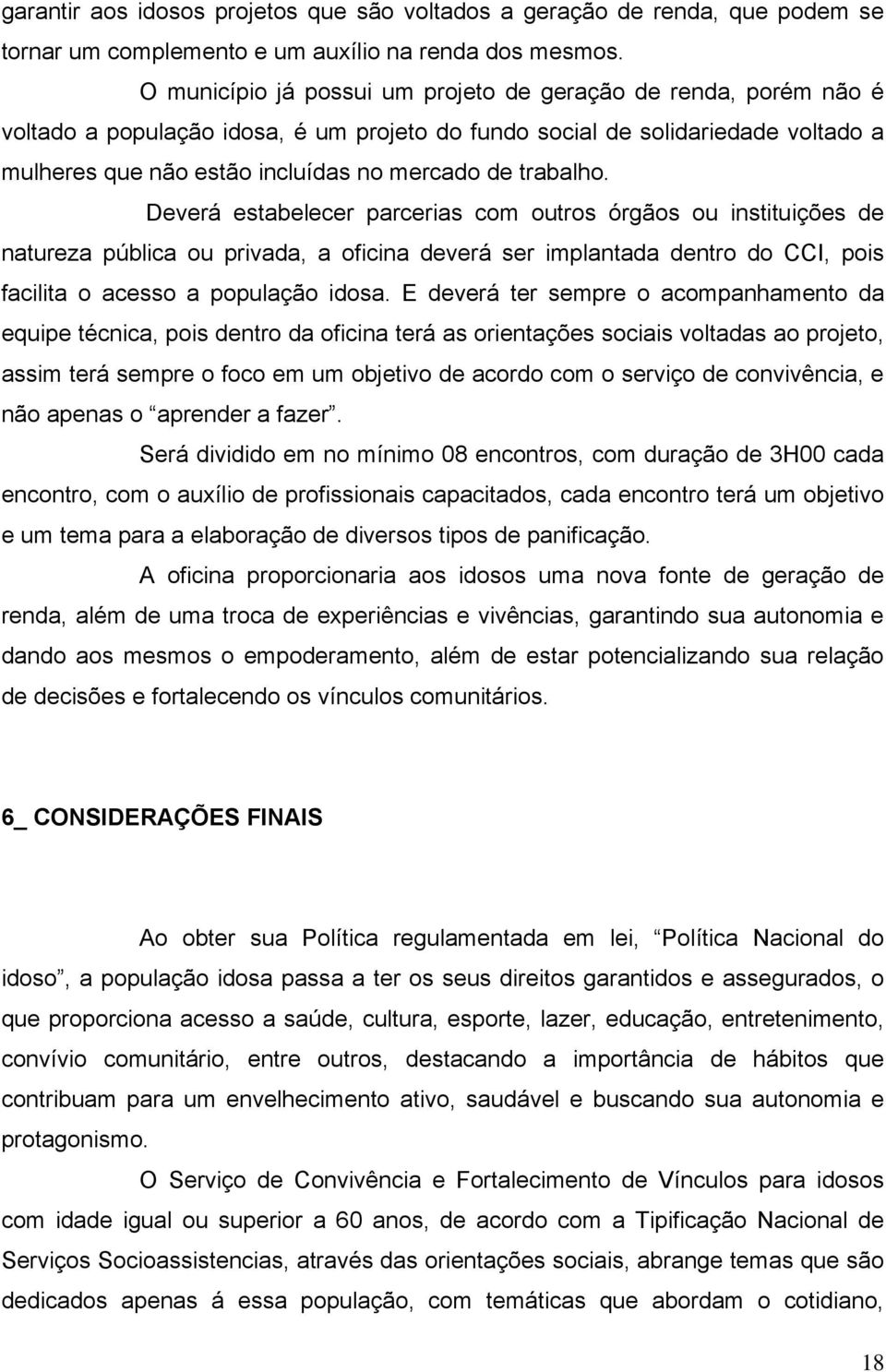 trabalho. Deverá estabelecer parcerias com outros órgãos ou instituições de natureza pública ou privada, a oficina deverá ser implantada dentro do CCI, pois facilita o acesso a população idosa.