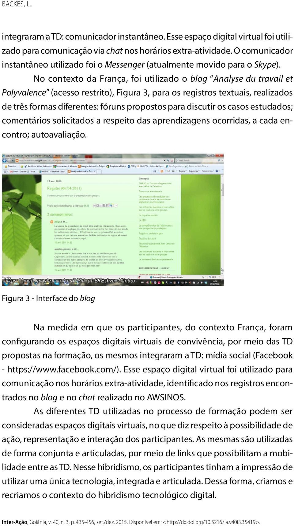 No contexto da França, foi utilizado o blog Analyse du travail et Polyvalence (acesso restrito), Figura 3, para os registros textuais, realizados de três formas diferentes: fóruns propostos para