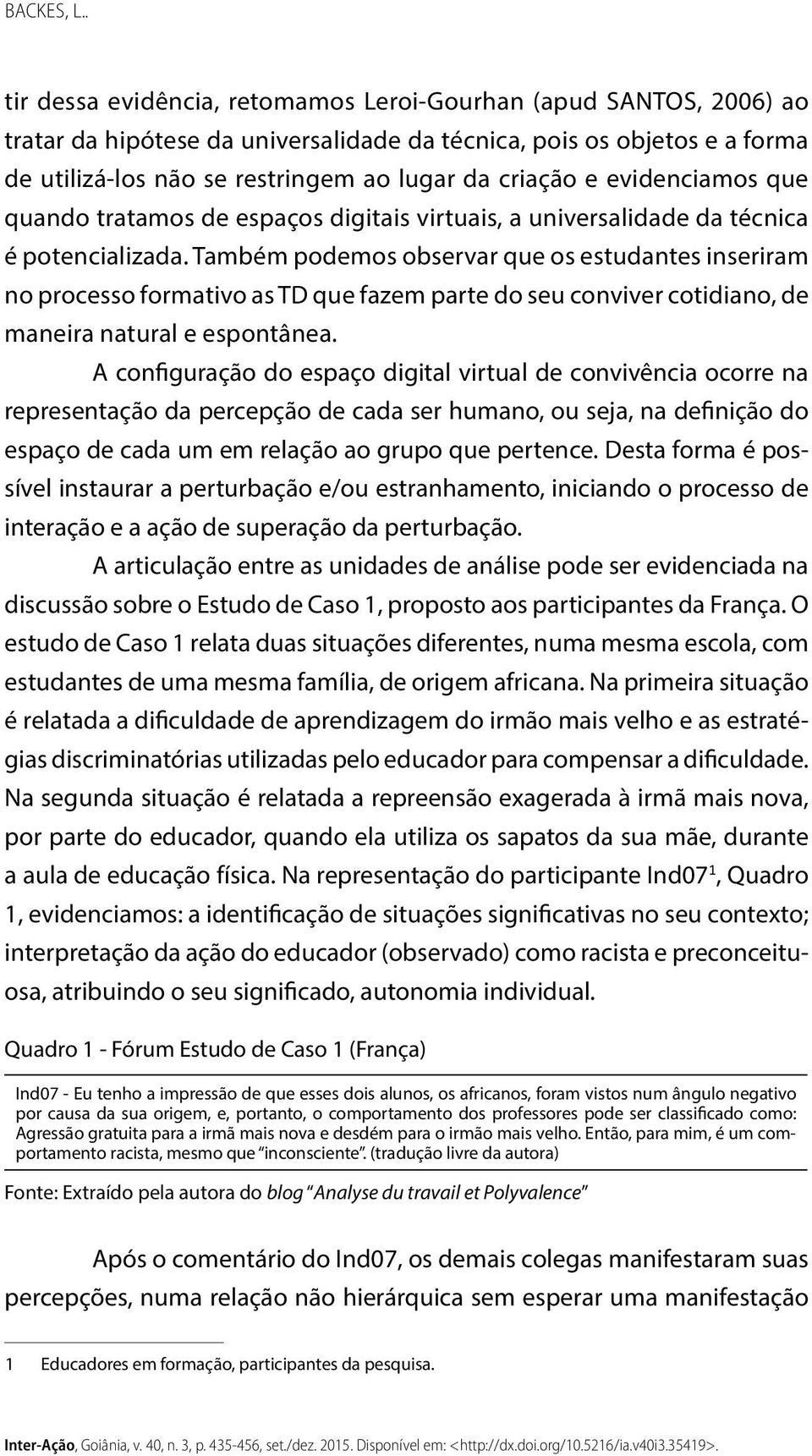 evidenciamos que quando tratamos de espaços digitais virtuais, a universalidade da técnica é potencializada.