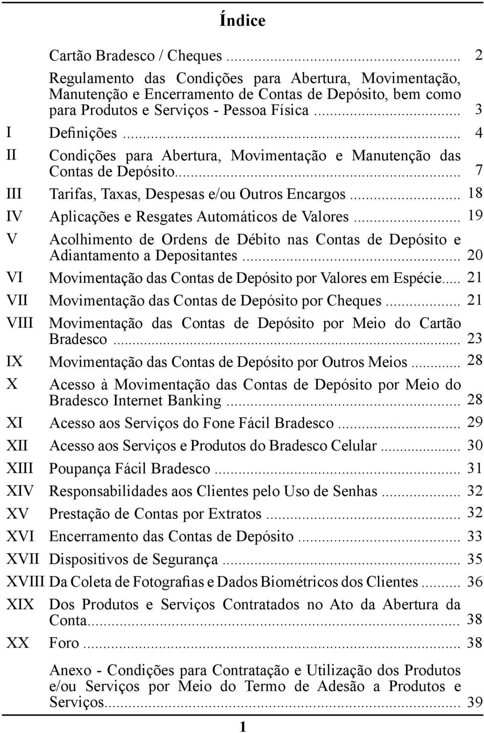 .. Condições para Abertura, Movimentação e Manutenção das Contas de Depósito... Tarifas, Taxas, Despesas e/ou Outros Encargos... Aplicações e Resgates Automáticos de Valores.