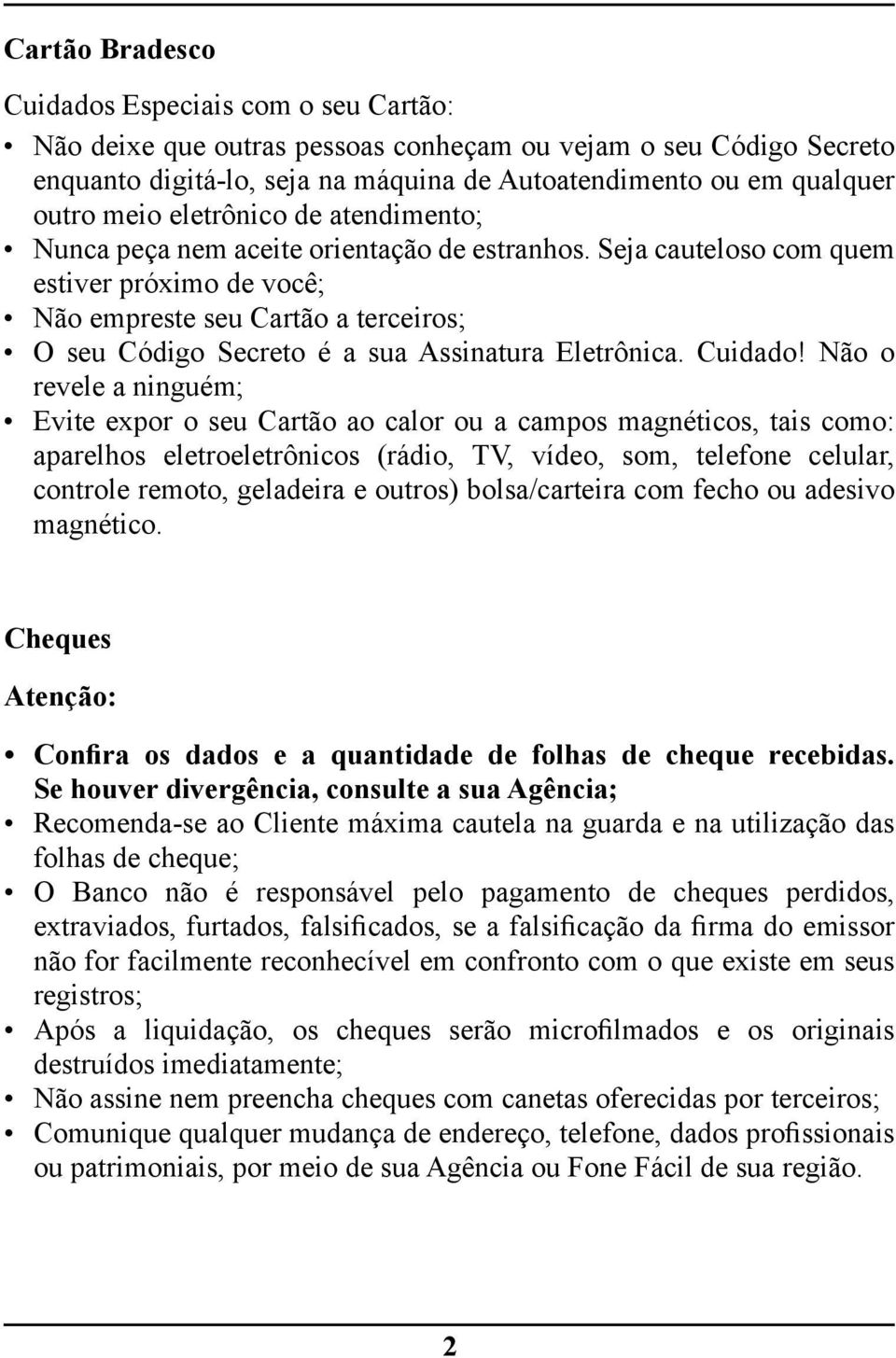 Seja cauteloso com quem estiver próximo de você; Não empreste seu Cartão a terceiros; O seu Código Secreto é a sua Assinatura Eletrônica. Cuidado!