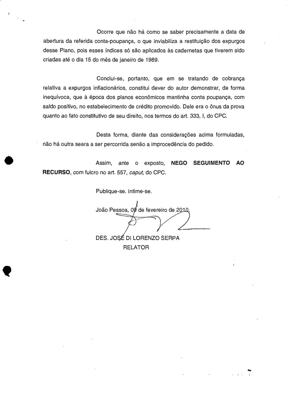 Conclui-se, portanto, que em se tratando de cobrança relativa a expurgos inflacionários, constitui dever do autor demonstrar, de forma inequívoca, que à época dos planos econômicos mantinha conta